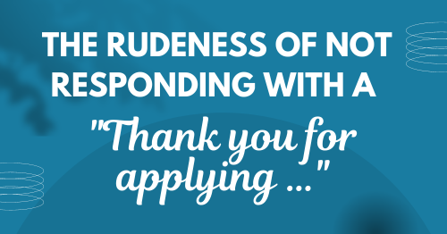 The rudeness of not responding with a "Thank you for applying"