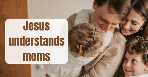 Jesus understands moms by Melanie Newton