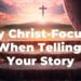 Stay Christ-Focused when telling your story-Melanie Newton