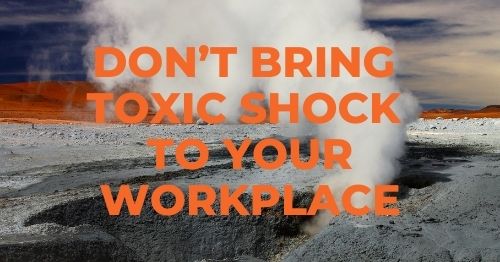 Don't bring toxic shock to your workplace