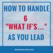 How to handle 6 "What if's…" as you lead a study.