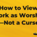 How to view work as worship and not a curse on bible.org by Melanie Newton