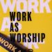 Work as Worship - Faith at Work - Jesus goes with you