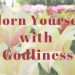 Adorn Yourself with Godliness