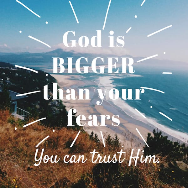 God is bigger than your fears - you can trust Him