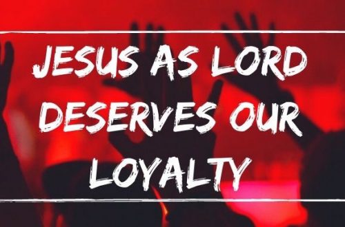 Jesus as Lord deserves our loyalty