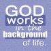 God works in the background of life