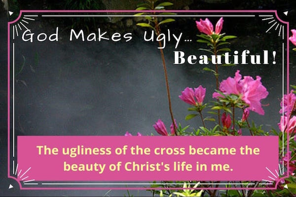 God makes the ugliness of the crucifixion to be something beautiful in a Christian's life