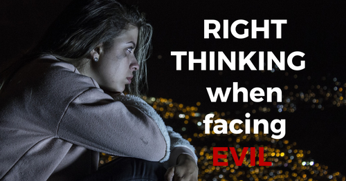 right thinking when facing evil blog by Melanie Newton