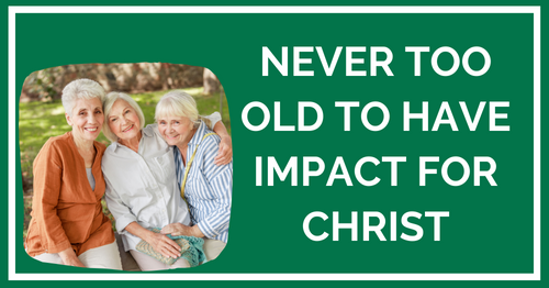 You are never too old to have impact for Christ.