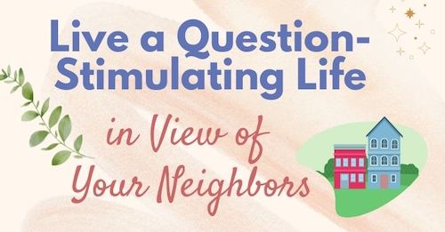 Live a Question-Stimulating Life in View of Your Neighbors