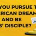 Can you pursue the American Dream and be Jesus' disciple?