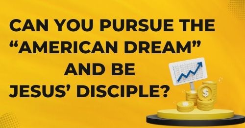 Can you pursue the American Dream and be Jesus' disciple?