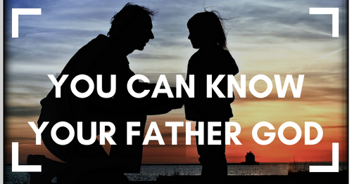 You can know your Father God