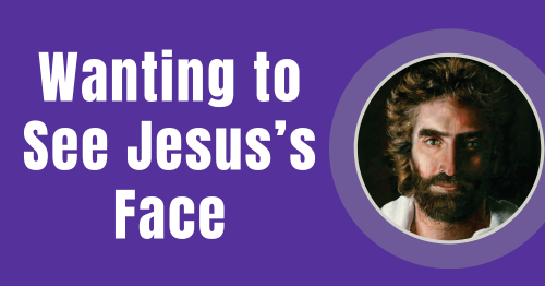 Wanting to see Jesus's Face-blog by Melanie Newton
