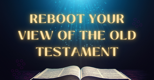 Reboot Your View of the Old Testament